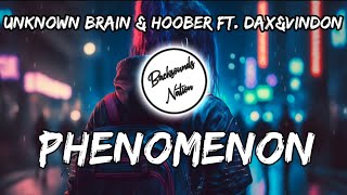 Unknown Brain & Hoober - Phenomenon Lyrics Feat. Dax & Vindon