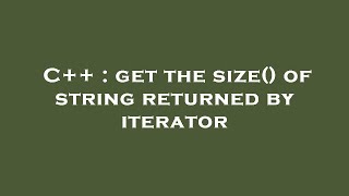 C++ : get the size() of string returned by iterator