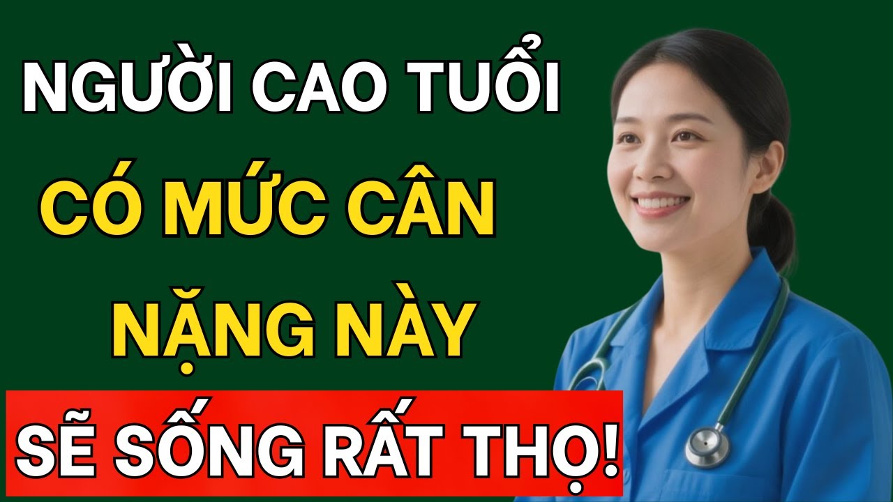 Bác Sĩ tiết Lộ: Người caoTuổi Có Mức Cân Nặng Này – Sẽ Sống Rất Thọ!