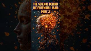 The Science Behind Bicentennial Man (Part 3)