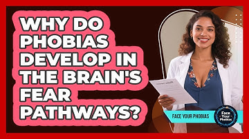Why Do Phobias Develop In The Brain