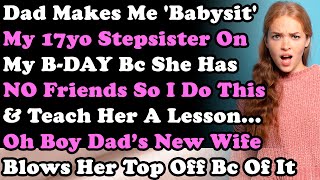 Dad Makes Me 'Babysit' My 17yo Stepsister Bc She Has No Friends So I Do THIS & Teach Her a Lesson...