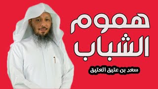 كثرة الهموم والمشاكل عند الشباب الشيخ سعد العتيق.