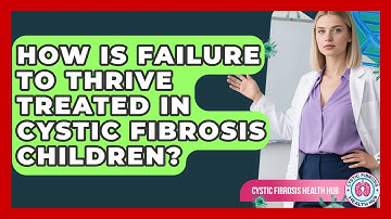 How Is Failure To Thrive Treated In Cystic Fibrosis Children? - Cystic Fibrosis Health Hub