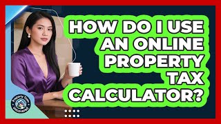 How Do I Use an Online Property Tax Calculator?