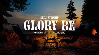Glory Be - Integrity's Still Worship & Andrew Osenga (Ambient Guitar, Vol. 1)
