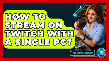 How To Stream On Twitch With A Single PC? - Your Computer Companion