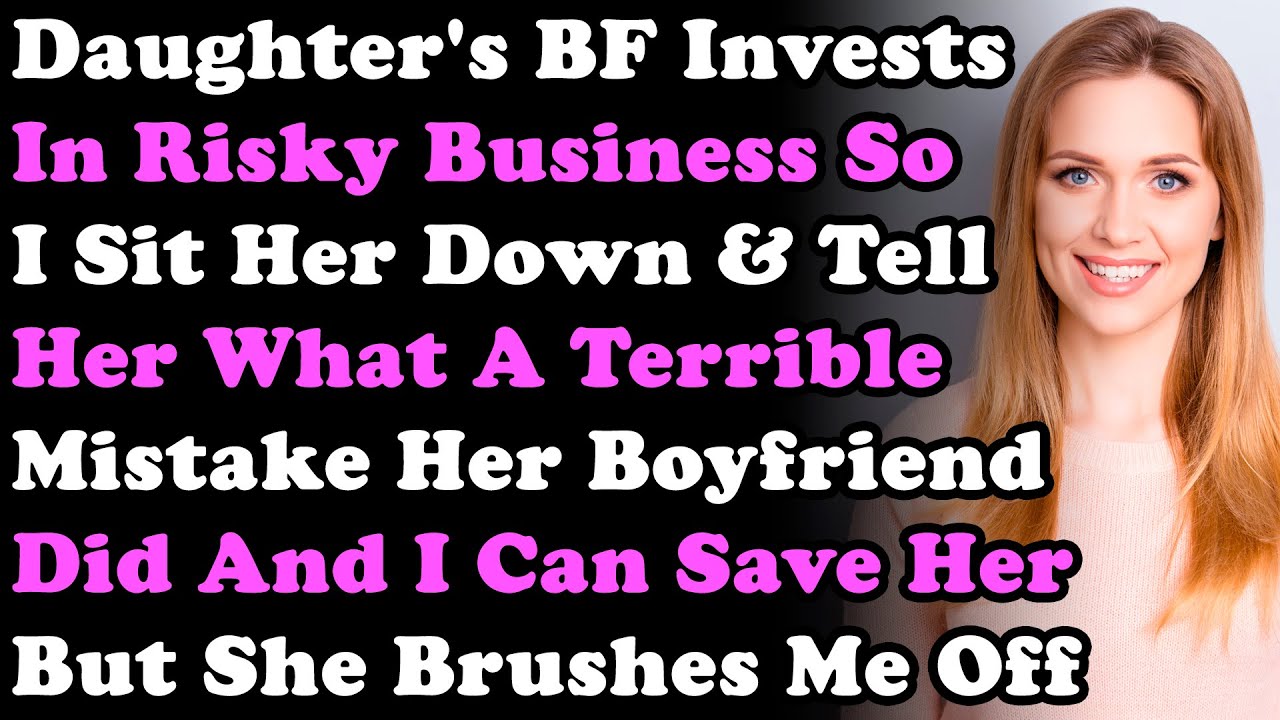 Парень моей дочери вкладывает деньги в рискованный бизнес, поэтому я сажусь и говорю ей, какую уж...