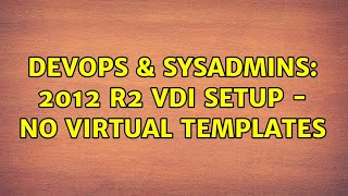 Celebrity DevOps & SysAdmins: 2012 R2 VDI Setup - No Virtual Templates (2 Solutions!!) Wealth