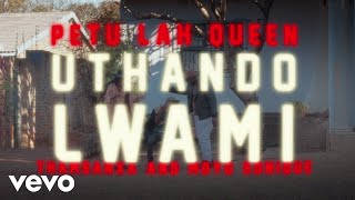Petu Lah Queen - Uthando Lwami ft. Moyo Sonique, Thamsanxa
