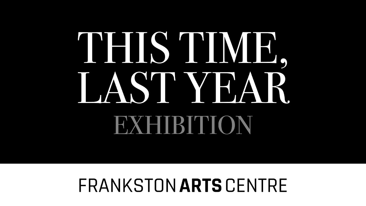 'This Time, Last Year' Exhibition at Frankston Arts Centre, 2021