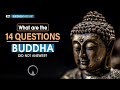 What are the 14 questions buddha did not answer what did the buddha discover