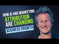 How AI and Marketing Attribution Are Changing Business Growth