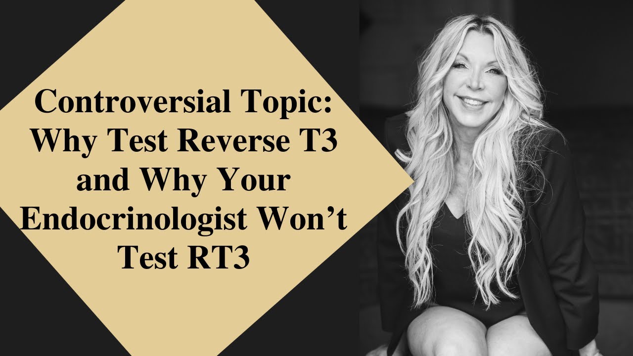 Controversial Topic: Why Test Reverse T3 and Why Your Endocrinologist Won’t Test RT3