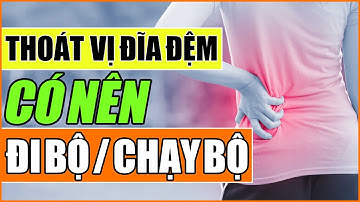 Thoát vị đĩa đệm có nên đi bộ, chạy bộ không? Hướng dẫn cách đi bộ cho người bị thoát vị đĩa đệm