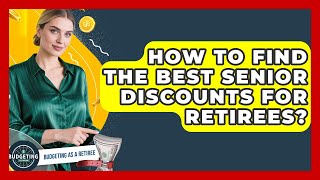 How To Find The Best Senior Discounts For Retirees? - Budgeting as a Retiree