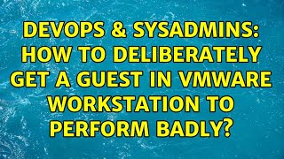 Famous DevOps & SysAdmins: How to deliberately get a guest in vmware workstation to perform badly? Profile