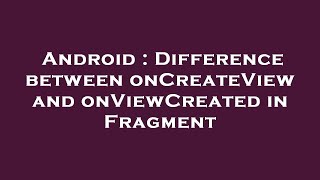 Android : Difference between onCreateView and onViewCreated in Fragment