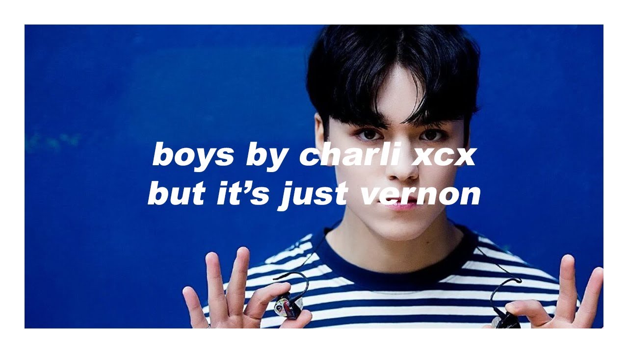 boys by charli xcx but it's just vernon