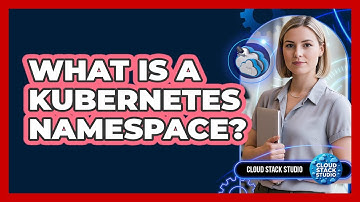 What Is A Kubernetes Namespace? - Cloud Stack Studio