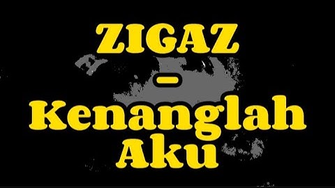 Kenanglah - ZIGAZ (Lirik Lagu)