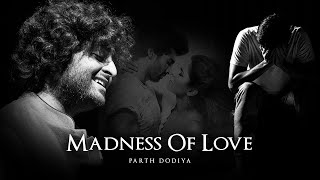 Video thumbnail of "Madness of love Mashup - Parth Dodiya | Khamoshiyan | awari | Yeh Fitoor Mera | Pareshan"
