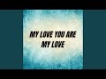 My Love You Are My LOve 