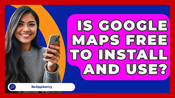 Is Google Maps Free To Install And Use? - Be App Savvy