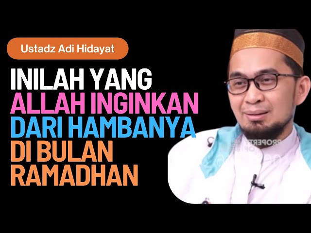 Inilah Yang Allah Inginkan Dari HambaNya di Bulan Ramadhan - Ustadz Adi Hidayat class=