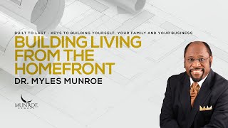 Building Living From The Homefront | Dr. Myles Munroe