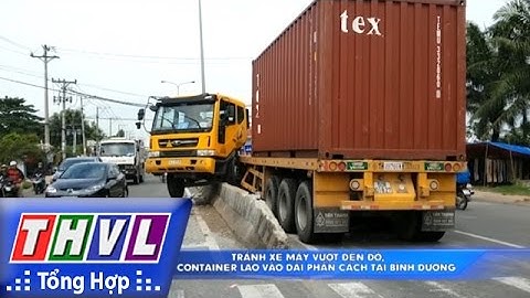 THVL | Người đưa tin 24G: Tránh xe máy vượt đèn đỏ, xe container lao vào dải phân cách