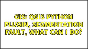 GIS: QGIS python plugin, segmentation fault, what can I do?