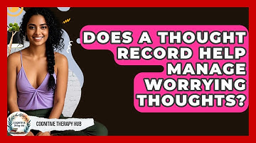 Does A Thought Record Help Manage Worrying Thoughts? - Cognitive Therapy Hub