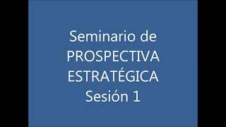 Seminario de Prospectiva Estratégica. Sesión 1