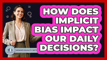 How Does Implicit Bias Impact Our Daily Decisions? - Gender Equality Network