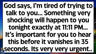 🧾God says, I’m tired of trying to talk to you. Something very shocking will happen to you tonight..