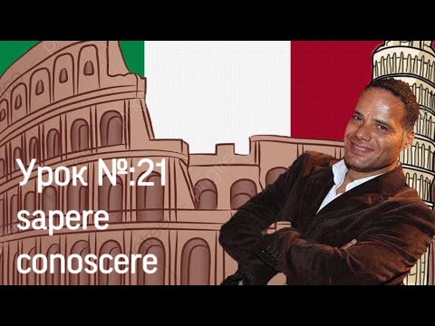 Урок №21: Итальянский язык:  Глаголы sapere и  conoscere Какая разница между ними?