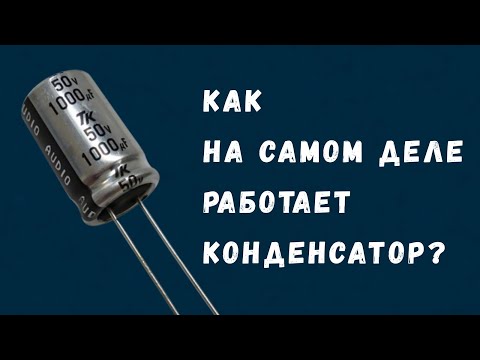 Видео: Как на самом деле работают электрические конденсаторы?