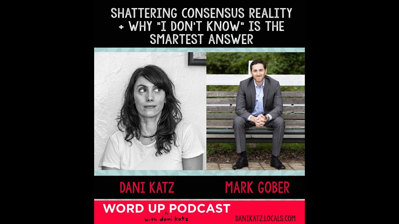 Shattering Consensus Reality + Why ‘I Don’t Know’ is the Smartest Answer with Mark Gober.