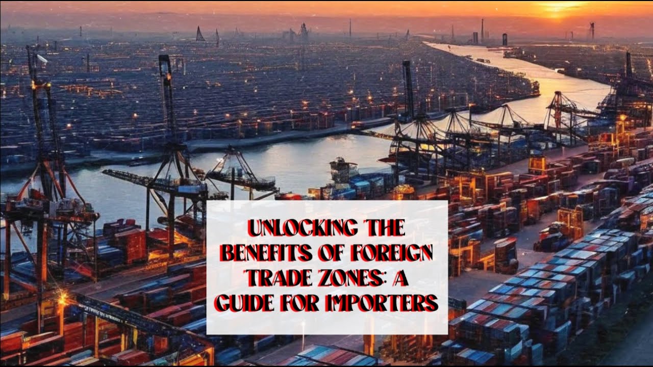 Unlocking the Benefits of Foreign Trade Zones: A Guide for Importers ...