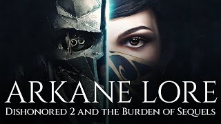 ARKANE Lore  Dishonored 2 and the Burden of Sequels