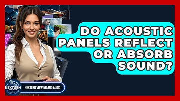 Do Acoustic Panels Reflect Or Absorb Sound? - NextGen Viewing and Audio