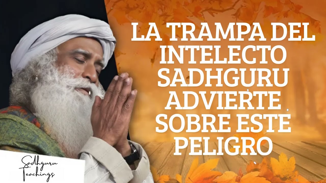 La TRAMPA del intelecto Sadhguru advierte sobre este peligro || Sadhguru Teachings