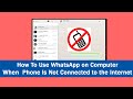 How To Use WhatsApp on computer When  Phone Is Not Connected to the Internet