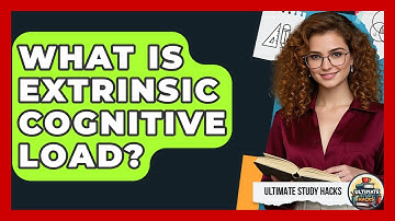 What Is Extrinsic Cognitive Load? - Ultimate Study Hacks