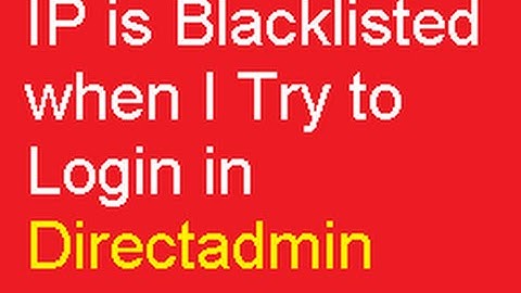 IP is Blacklisted when I Try to Login in Directadmin