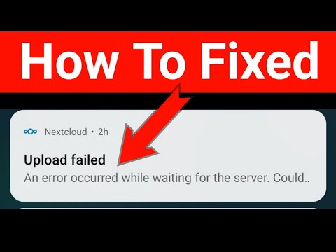 NextCloud Upload Failed An Error Occurred While Waiting For The Server Problem Solved