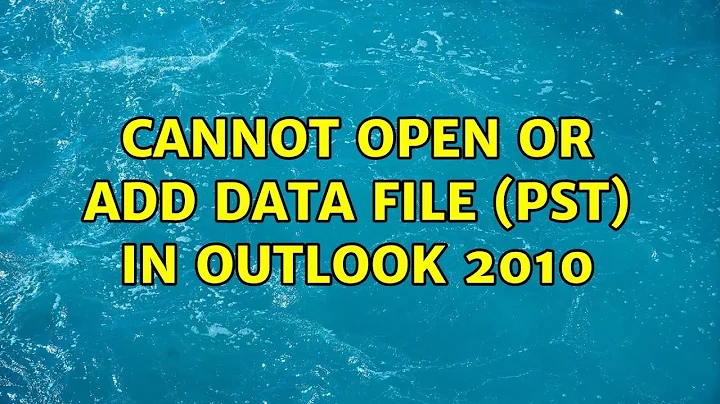 Cannot open or add data file (PST) in Outlook 2010