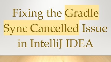 Fixing the Gradle Sync Cancelled Issue in IntelliJ IDEA