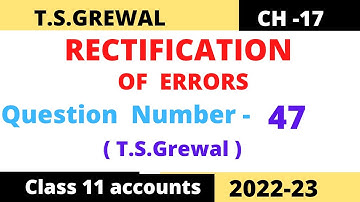 RECTIFICATION OF ERRORS Chapter -17 T.S.Grewal Solution   Question: no-47 Class -11 accounts (2022)